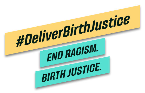 #DeliverBirthJustice. End Racism. Birth Justice.